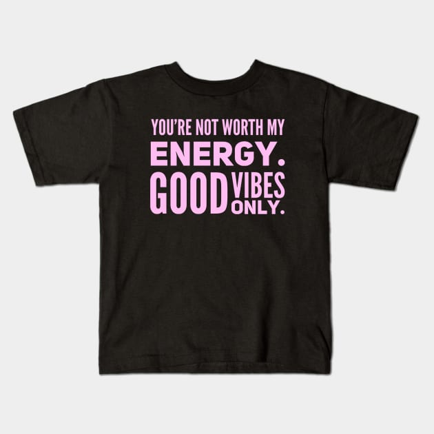 You're not worth my energy. Good Vibes Only. Kids T-Shirt by Live Together